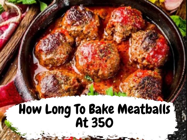 How Long To Bake Meatballs At 350?