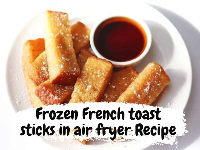 Frozen French toast sticks in air fryer Recipe