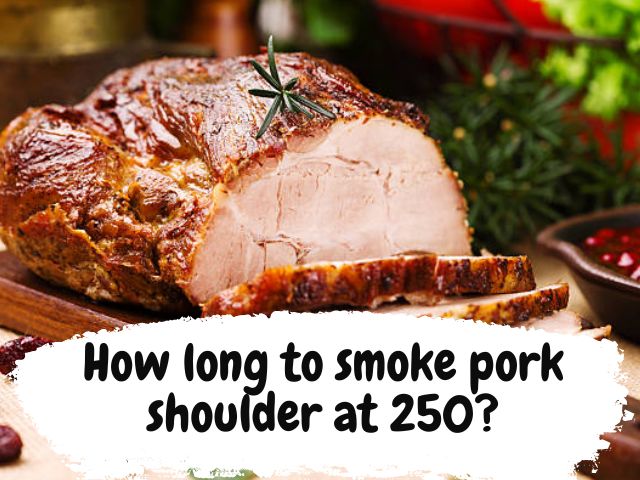How long to smoke pork shoulder at 250?