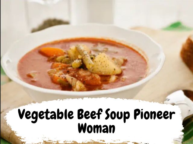 Vegetable Beef Soup Pioneer Woman recipe