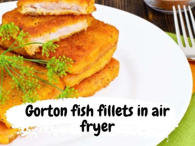 Gorton fish fillets in air fryer