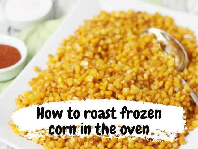 How to roast frozen corn in the oven